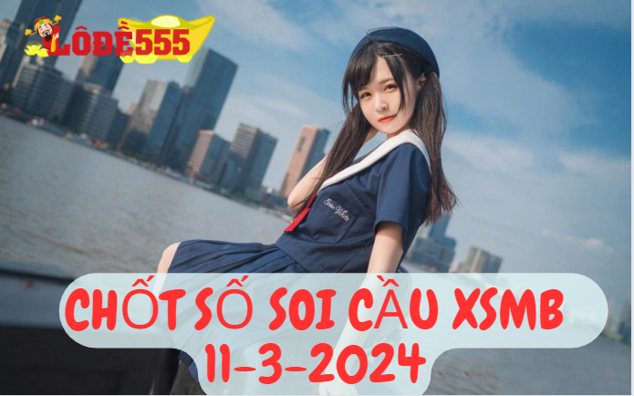  Soi Cầu XSMB 11-3-2024 | Dự Đoán Kết Quả Xổ Số Miền Bắc